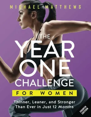 The Year One Challenge for Women: Thinner, Leaner, and Stronger Than Ever in 12 Months (The Thinner Leaner Stronger Series)