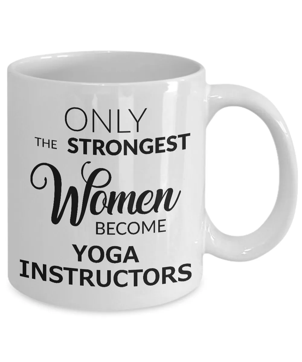 Yoga Instructor Mug - Yoga Instructor Gifts - Only the Strongest Women Become Yoga Instructors Coffee Mug