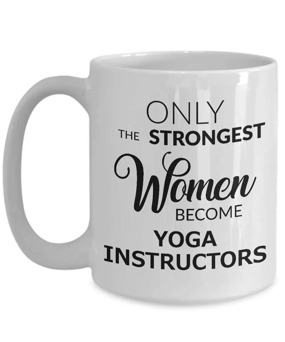 Yoga Instructor Mug - Yoga Instructor Gifts - Only the Strongest Women Become Yoga Instructors Coffee Mug
