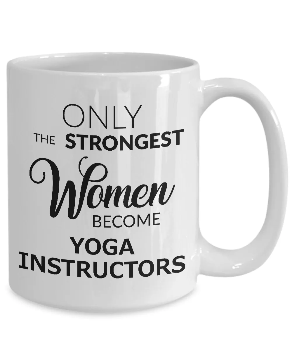 Yoga Instructor Mug - Yoga Instructor Gifts - Only the Strongest Women Become Yoga Instructors Coffee Mug