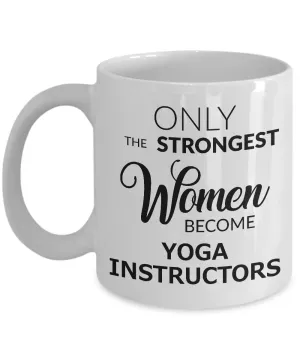 Yoga Instructor Mug - Yoga Instructor Gifts - Only the Strongest Women Become Yoga Instructors Coffee Mug